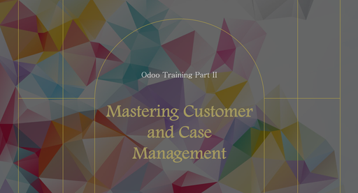 Odoo Training Part II: Mastering Customer and Case Management